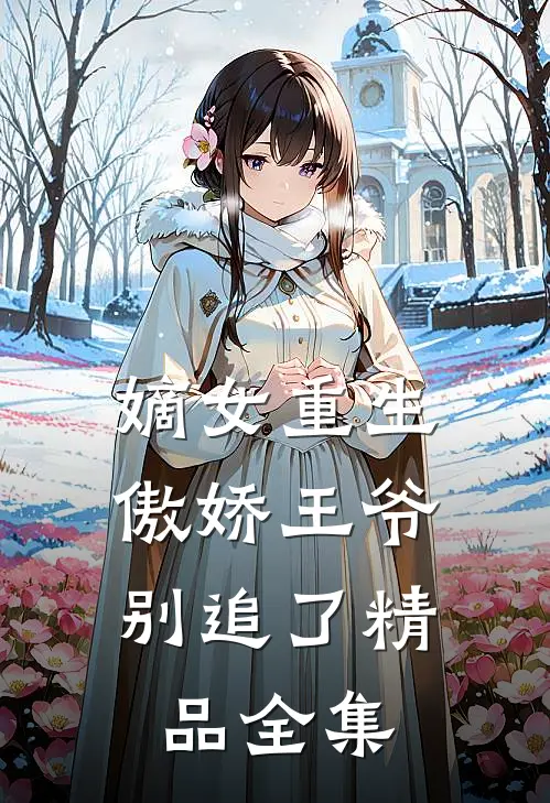 嫡女重生：傲娇王爷别追了精品全集