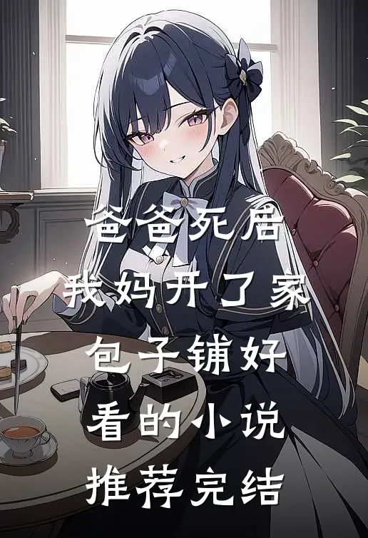 爸爸死后，我妈开了家包子铺好看的小说推荐完结