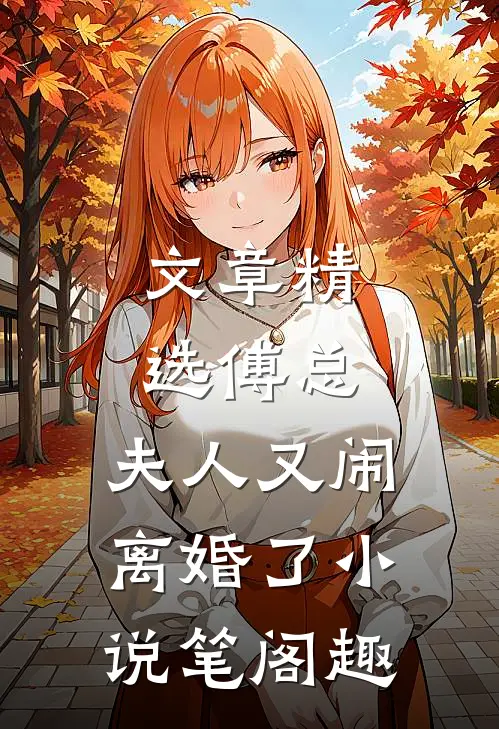 文章精选傅总,夫人又闹离婚了小说笔阁趣