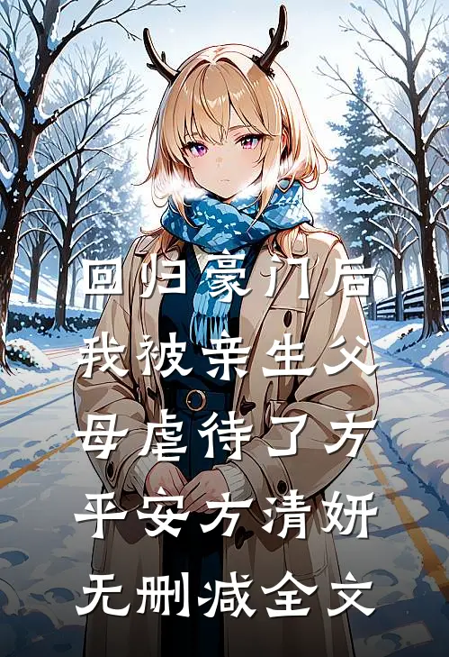 回归豪门后，我被亲生父母虐待了方平安方清妍无删减全文