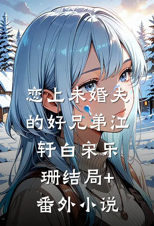 恋上未婚夫的好兄弟江轩白宋乐珊结局+番外小说