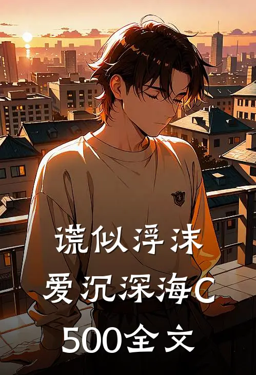 谎似浮沫，爱沉深海C500全文