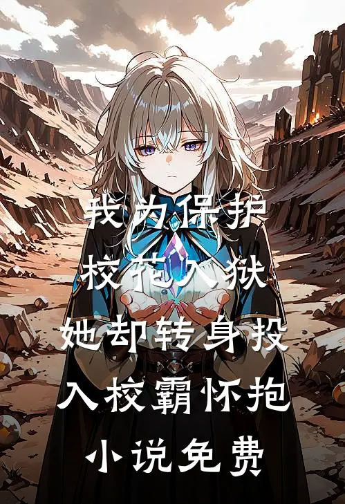 我为保护校花入狱，她却转身投入校霸怀抱小说免费