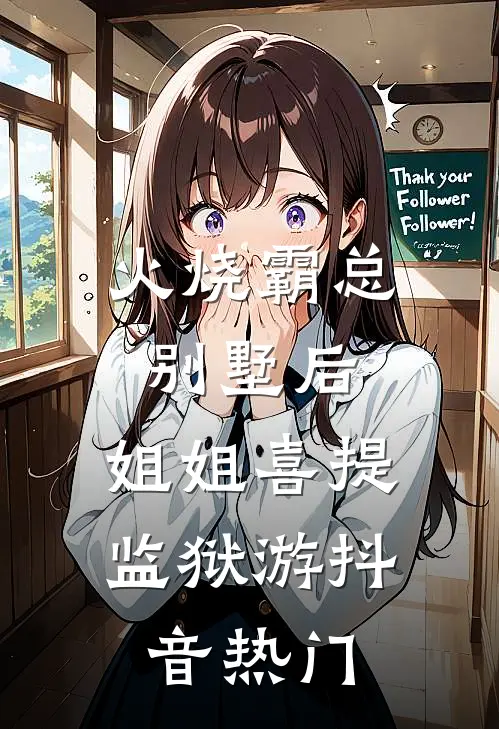 火烧霸总别墅后，姐姐喜提监狱游抖音热门