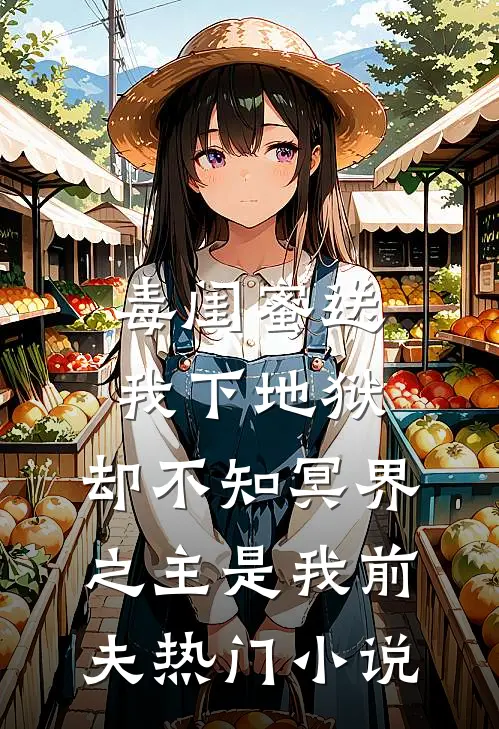 毒闺蜜送我下地狱，却不知冥界之主是我前夫热门小说