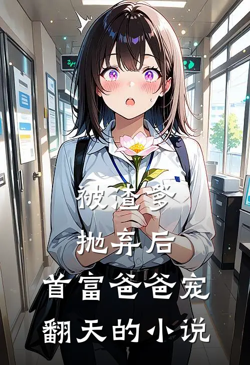 被渣爹抛弃后，首富爸爸宠翻天的小说