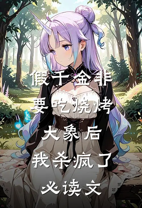 假千金非要吃烧烤大象后，我杀疯了必读文