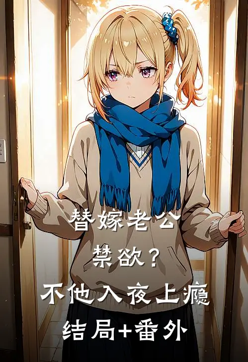 替嫁老公禁欲？不，他入夜上瘾结局+番外