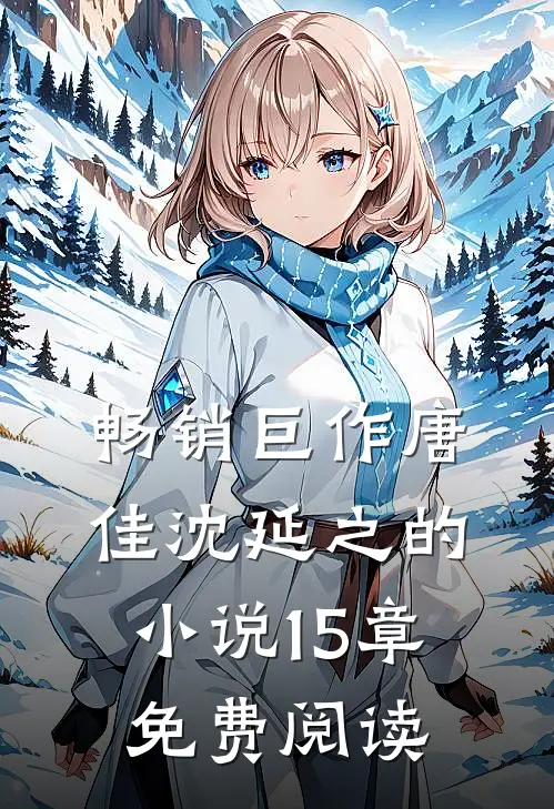 畅销巨作唐佳沈延之的小说15章免费阅读