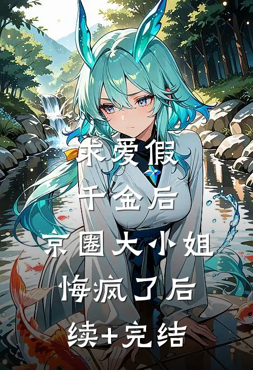 求爱假千金后，京圈大小姐悔疯了后续+完结