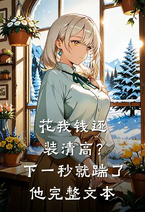 花我钱还装清高？下一秒就踹了他完整文本