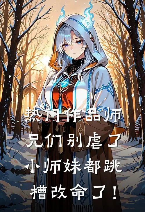 热门作品师兄们别虐了，小师妹都跳槽改命了！
