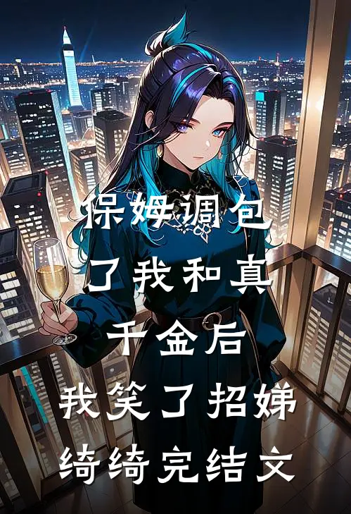 保姆调包了我和真千金后，我笑了招娣绮绮完结文