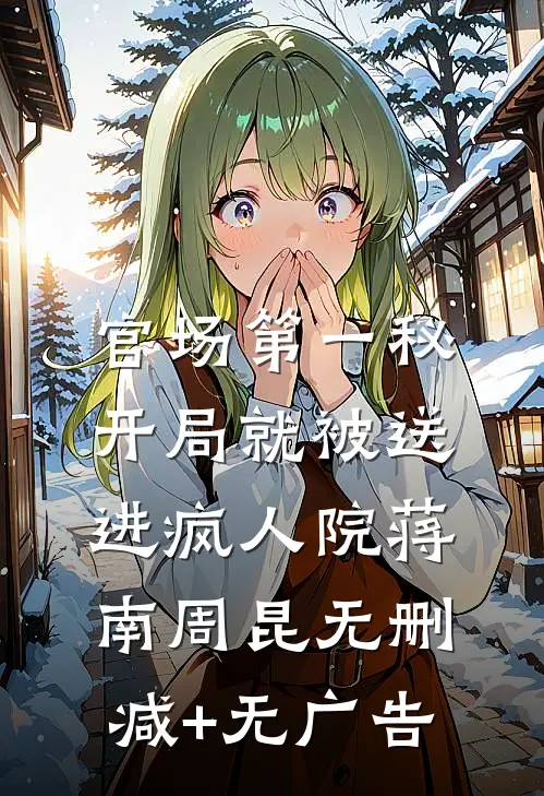 官场第一秘：开局就被送进疯人院蒋南周昆无删减+无广告