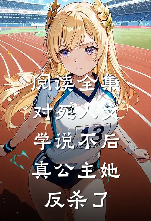 阅读全集对死人文学说不后，真公主她反杀了