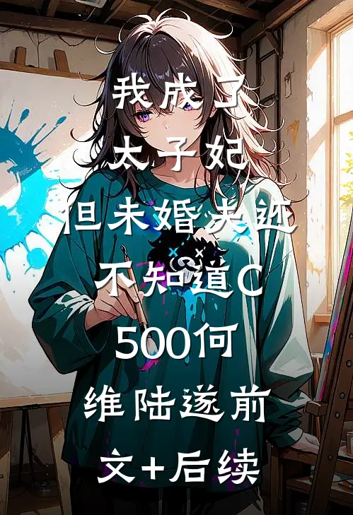 我成了太子妃，但未婚夫还不知道C500何维陆遂前文+后续