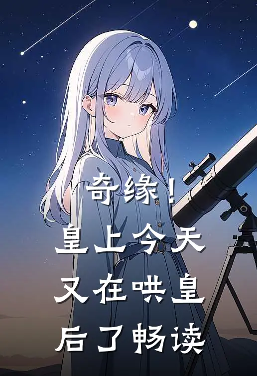 奇缘！皇上今天又在哄皇后了畅读