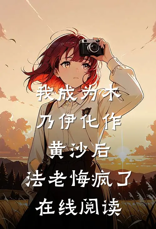 我成为木乃伊化作黄沙后，法老悔疯了在线阅读