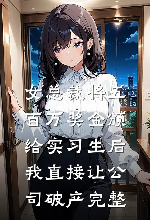 女总裁将五百万奖金颁给实习生后，我直接让公司破产完整