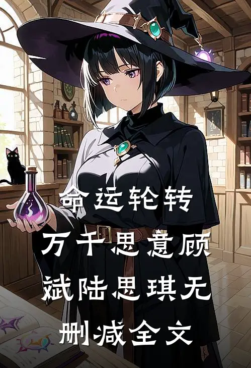 命运轮转，万千思意顾斌陆思琪无删减全文