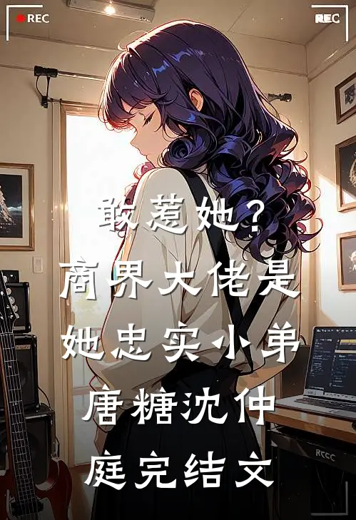 敢惹她？商界大佬是她忠实小弟唐糖沈仲庭完结文