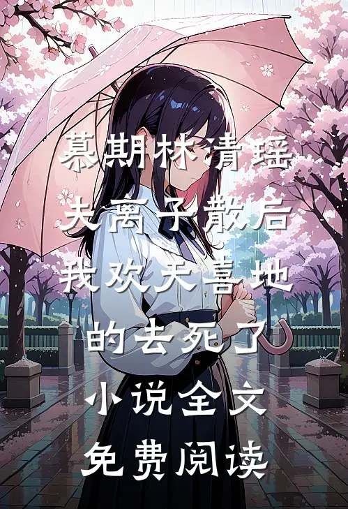 慕期林清瑶夫离子散后，我欢天喜地的去死了小说全文免费阅读
