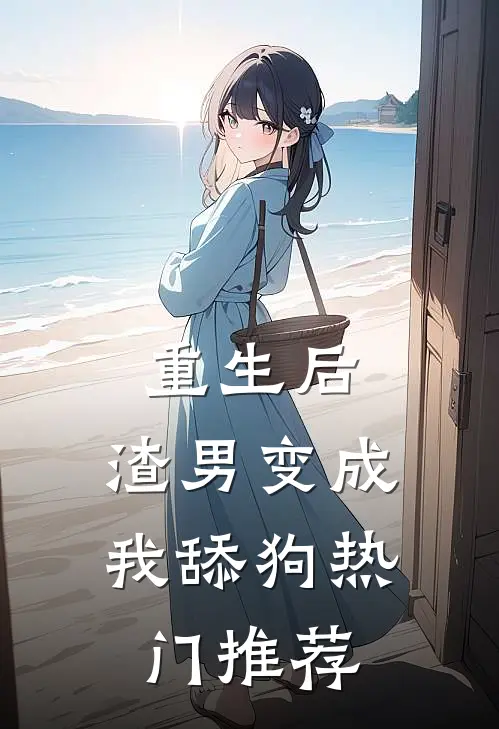 重生后，渣男变成我舔狗热门推荐