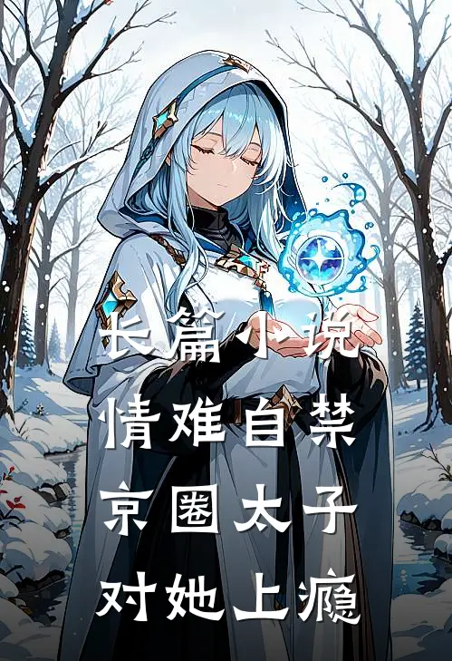 长篇小说情难自禁，京圈太子对她上瘾