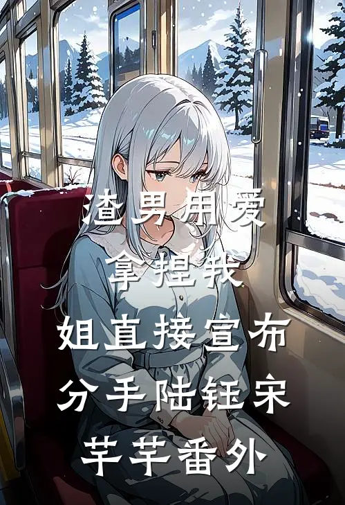 渣男用爱拿捏我，姐直接宣布分手陆钰宋芊芊 番外