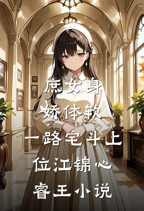 庶女身娇体软，一路宅斗上位江锦心睿王小说