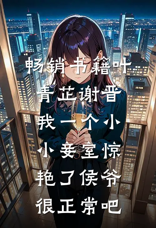 畅销书籍叶青芷谢晋我一个小小妾室惊艳了侯爷很正常吧