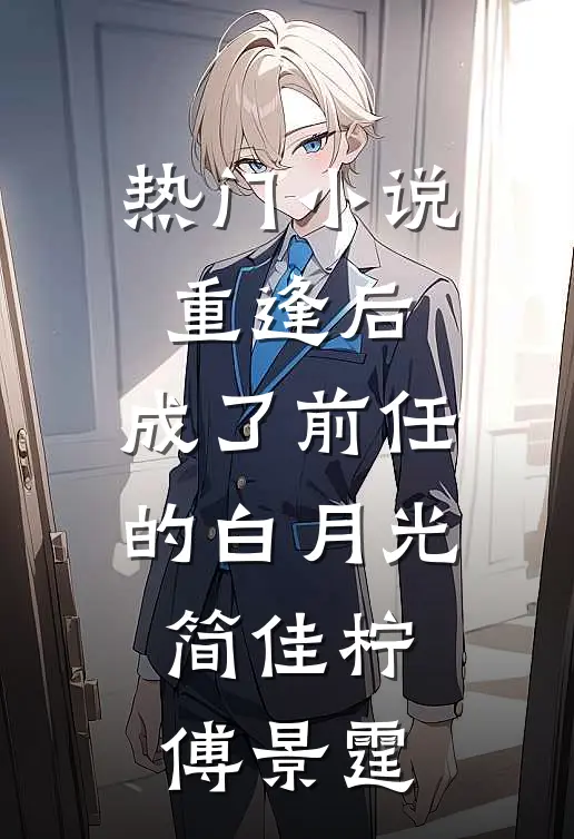 热门小说重逢后，成了前任的白月光简佳柠傅景霆