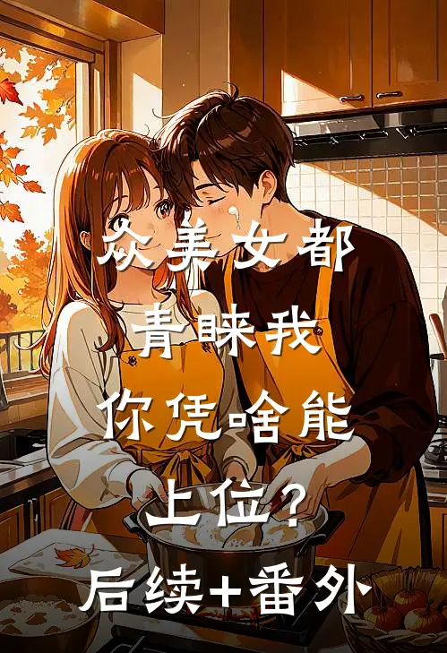众美女都青睐我，你凭啥能上位？后续+番外
