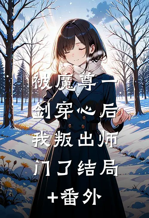 被魔尊一剑穿心后，我叛出师门了结局+番外