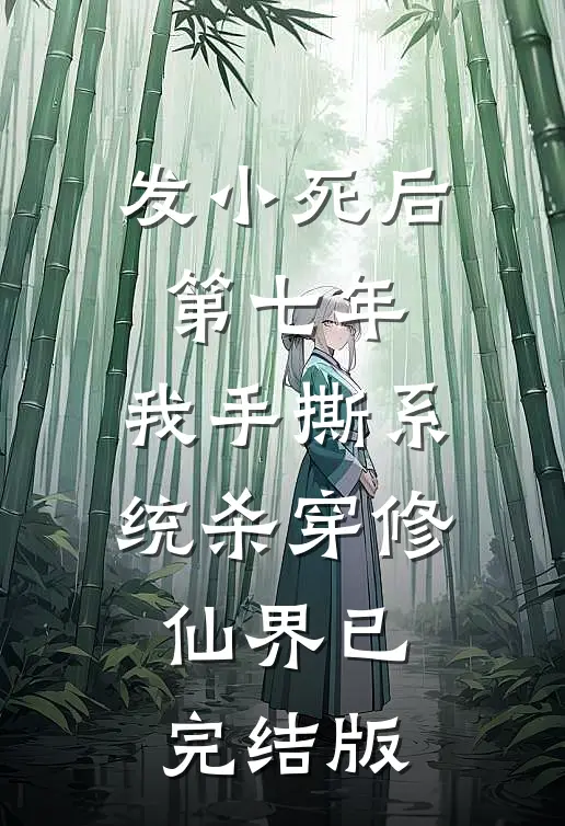 发小死后第七年，我手撕系统杀穿修仙界已完结版