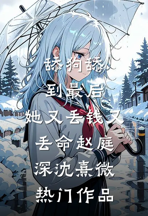 舔狗舔到最后，她又丢钱又丢命赵庭深沈熹微热门作品