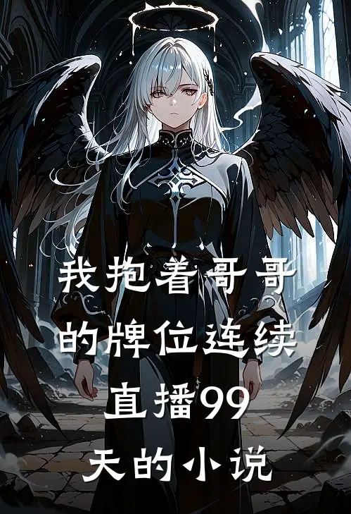 我抱着哥哥的牌位连续直播99天的小说