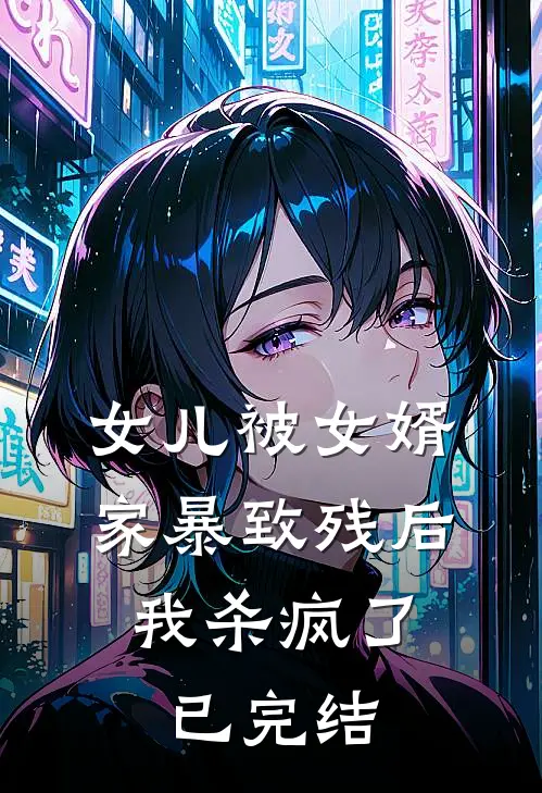 女儿被女婿家暴致残后，我杀疯了已完结