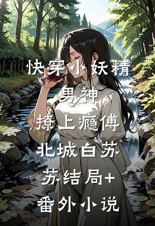 快穿小妖精：男神，撩上瘾傅北城白苏苏结局+番外小说