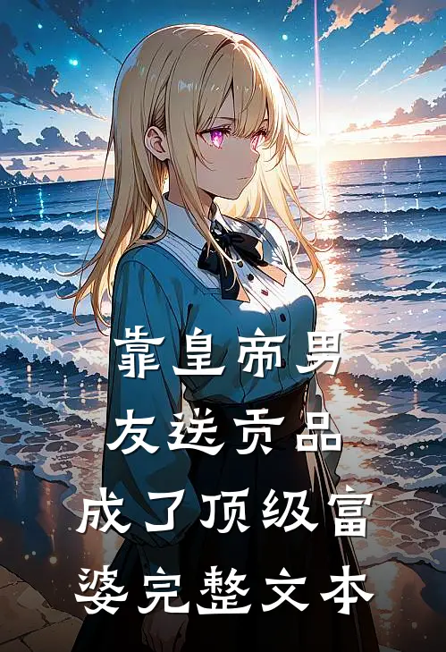 靠皇帝男友送贡品，成了顶级富婆完整文本