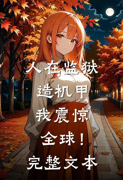 人在监狱造机甲，我震惊全球！完整文本