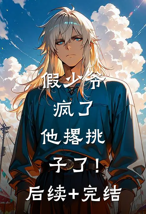 假少爷，疯了，他撂挑子了！后续+完结