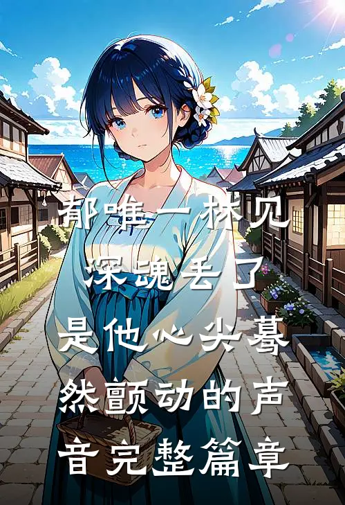 郁唯一林见深魂丢了,是他心尖蓦然颤动的声音完整篇章