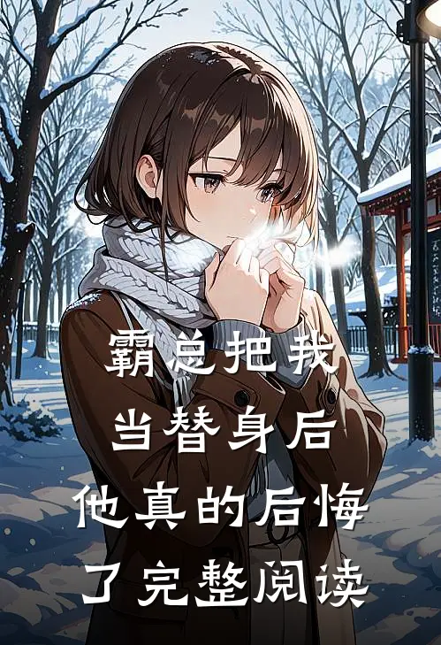 霸总把我当替身后，他真的后悔了完整阅读