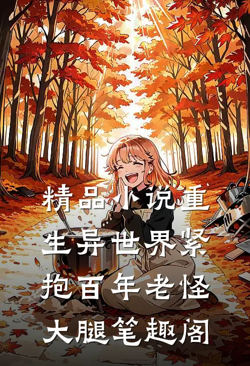 精品小说重生异世界紧抱百年老怪大腿笔趣阁