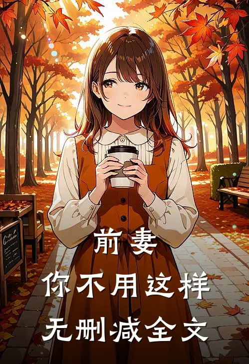前妻，你不用这样无删减全文