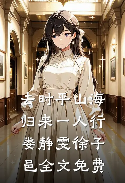 去时平山海，归来一人行娄静雯徐子邑全文免费