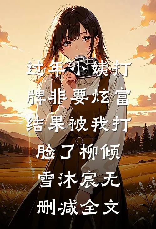 过年小姨打牌非要炫富，结果被我打脸了柳倾雪沐宸无删减全文
