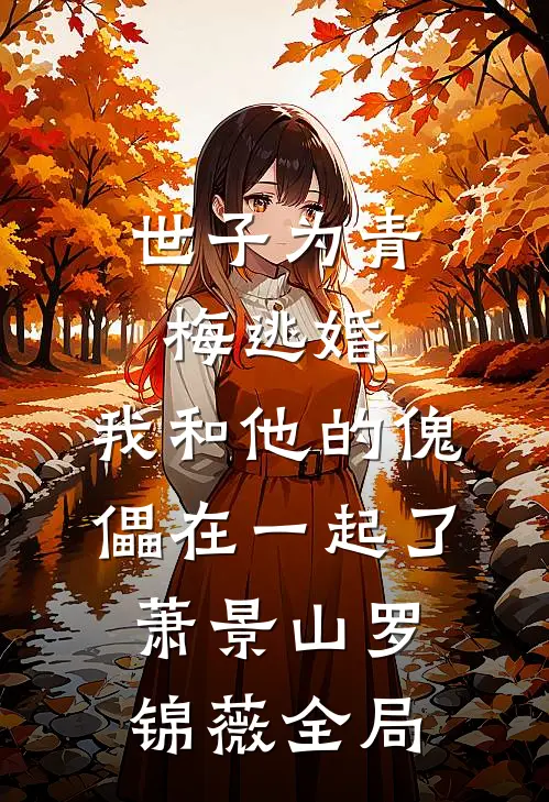 世子为青梅逃婚，我和他的傀儡在一起了萧景山罗锦薇全局