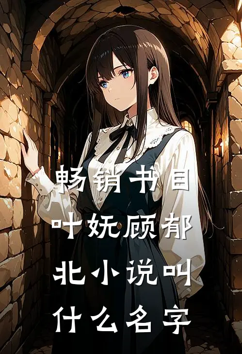 畅销书目叶妩顾郁北小说叫什么名字